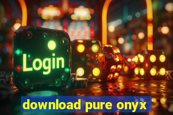 download pure onyx